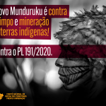 O povo Munduruku é contra garimpo e mineração em terras indígenas. E contra o PL 191/2020.