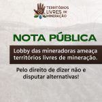 Mais  de 40 organizações lançam a nota pública: Lobby das mineradoras ameaça territórios livres de mineração