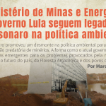 Governo Lula e Ministério de Minas e Energia não avançam na política ambiental e seguem herança de Bolsonaro