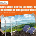 Série de reportagem: Além da euforia verde: a corrida (e o lobby) pela extração de minérios de transição energética no Brasil
