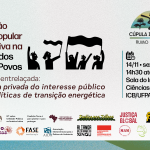 Cúpula dos Povos: EIXO III – Transição Justa, Popular e Inclusiva – A captura privada do interesse público pelas políticas de transição energética